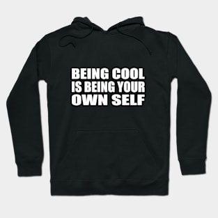 Being cool is being your own self Hoodie